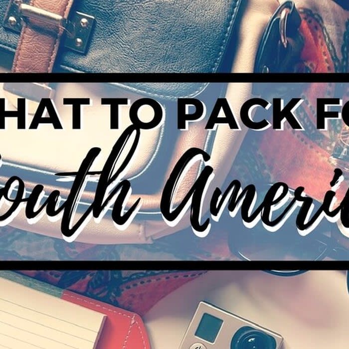 What to Pack for South America: 32 Backpacking Essentials