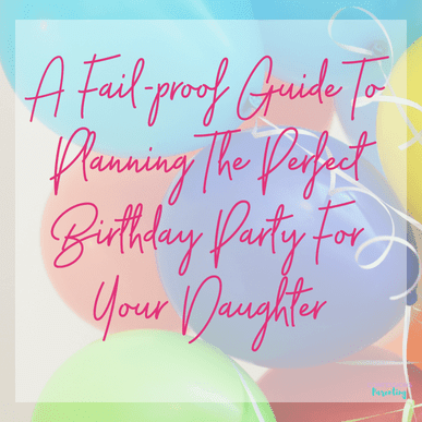 A Fail-proof Guide To Planning The Perfect Birthday Party For Your Daughter - Confessions of Parenting