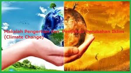 Makalah Pengertian dan Penyebab Perubahan Iklim (Climate Change)