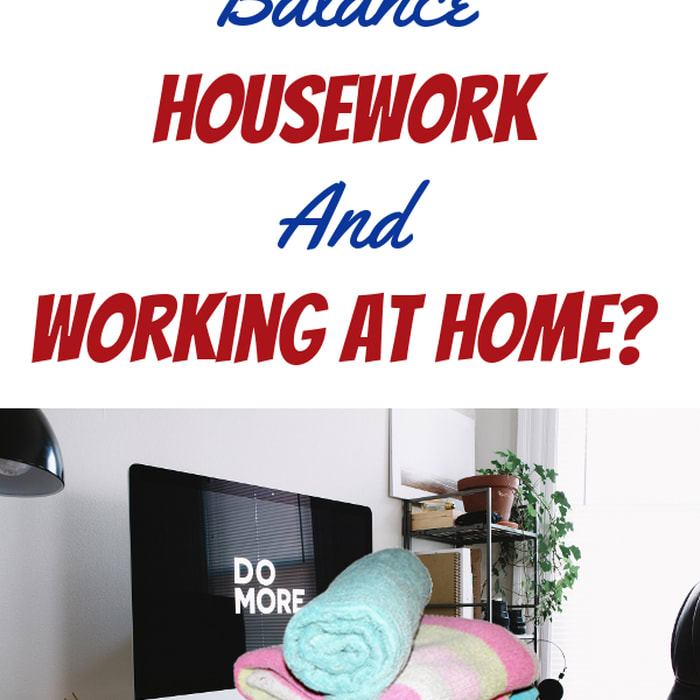 How Do You Balance Housework And Working At Home? - Home with the Kids Blog