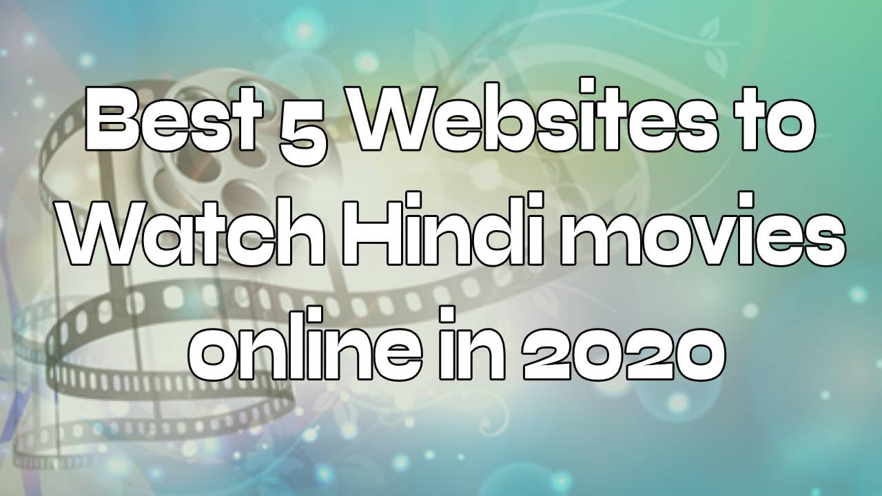 Best 5 Websites To Watch Hindi Movies Online In 2020