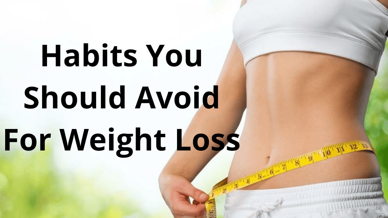 Habits You Should Avoid For Weight Loss