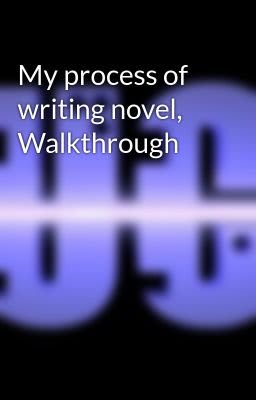 My process of writing novel, Walkthrough - Advice for Authors