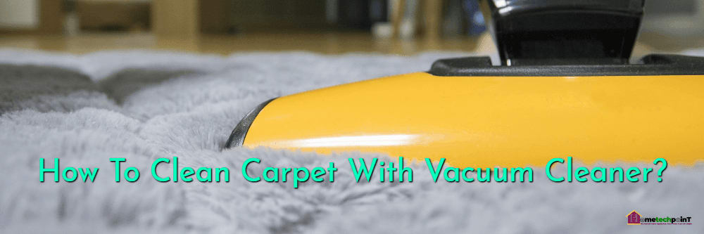 How To Clean Carpet With Vacuum Cleaner?