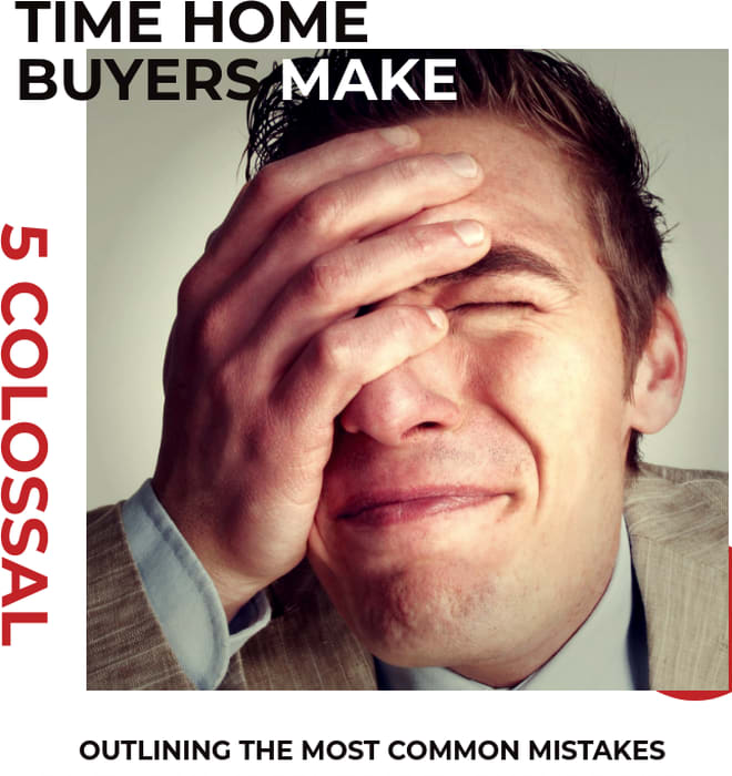 5 Colossal Mistakes First Time Home Buyers Make
