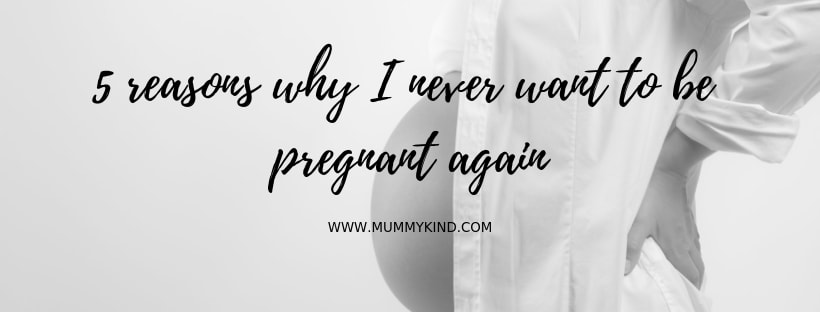 5 reasons why I never want to be pregnant again!