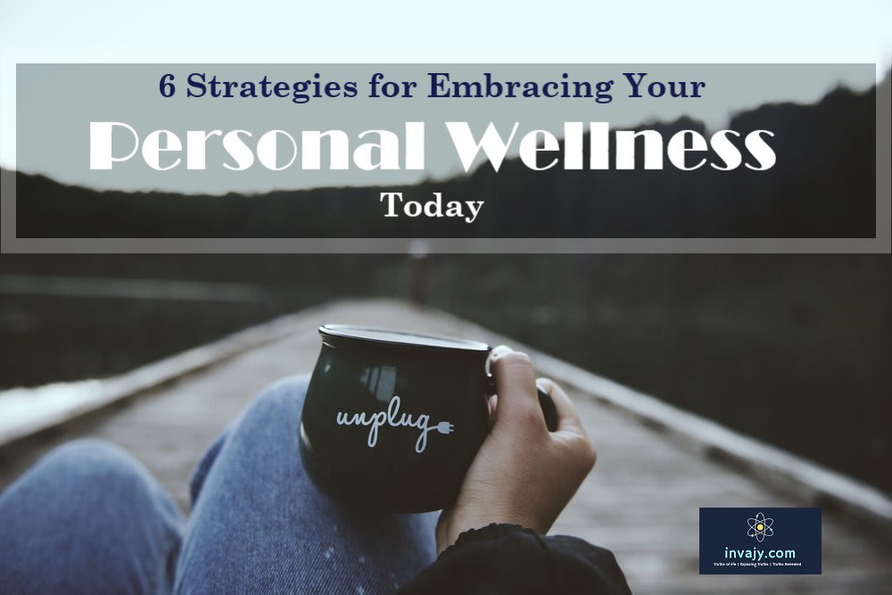 6 Strategies for embracing your personal wellness today