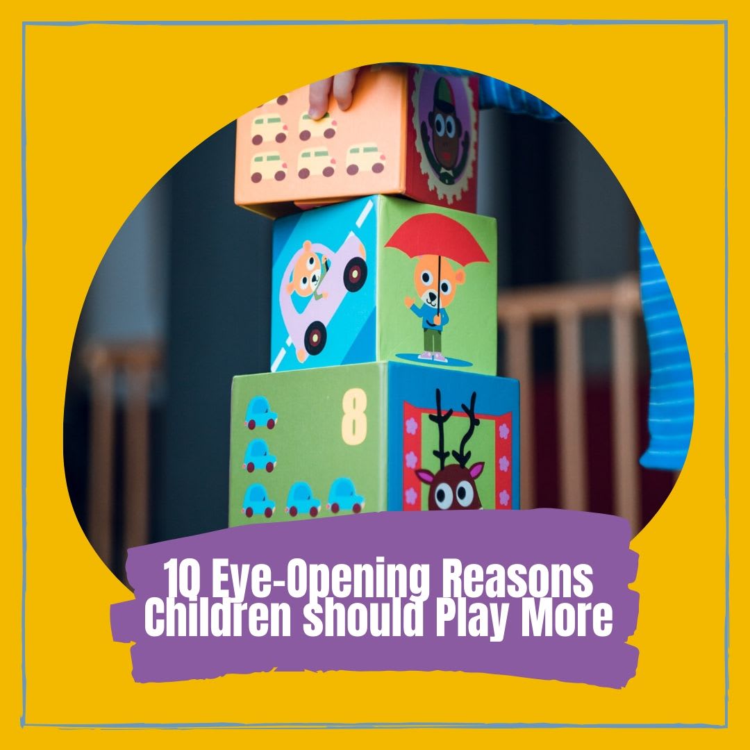 10 Eye-Opening Reasons Why Play is Important For Kids