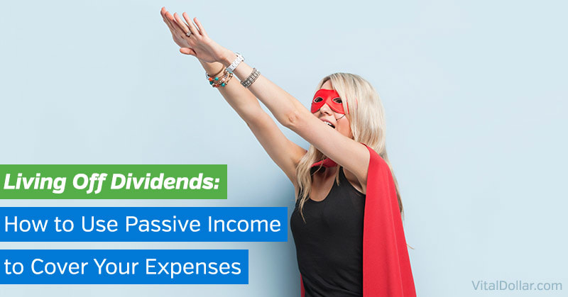 Living Off Dividends: How to Use Passive Income to Cover Your Expenses