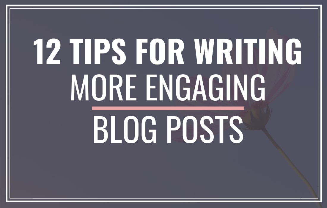 12 Tips For Writing More Engaging Blog Posts