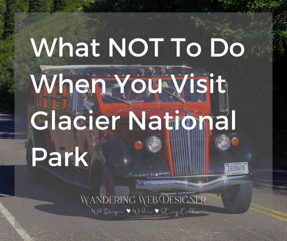 What NOT To Do When You Visit Glacier National Park - Wandering Web Design