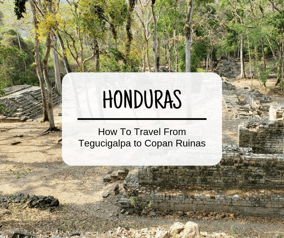 How To Travel From Tegucigalpa to Copan Ruinas