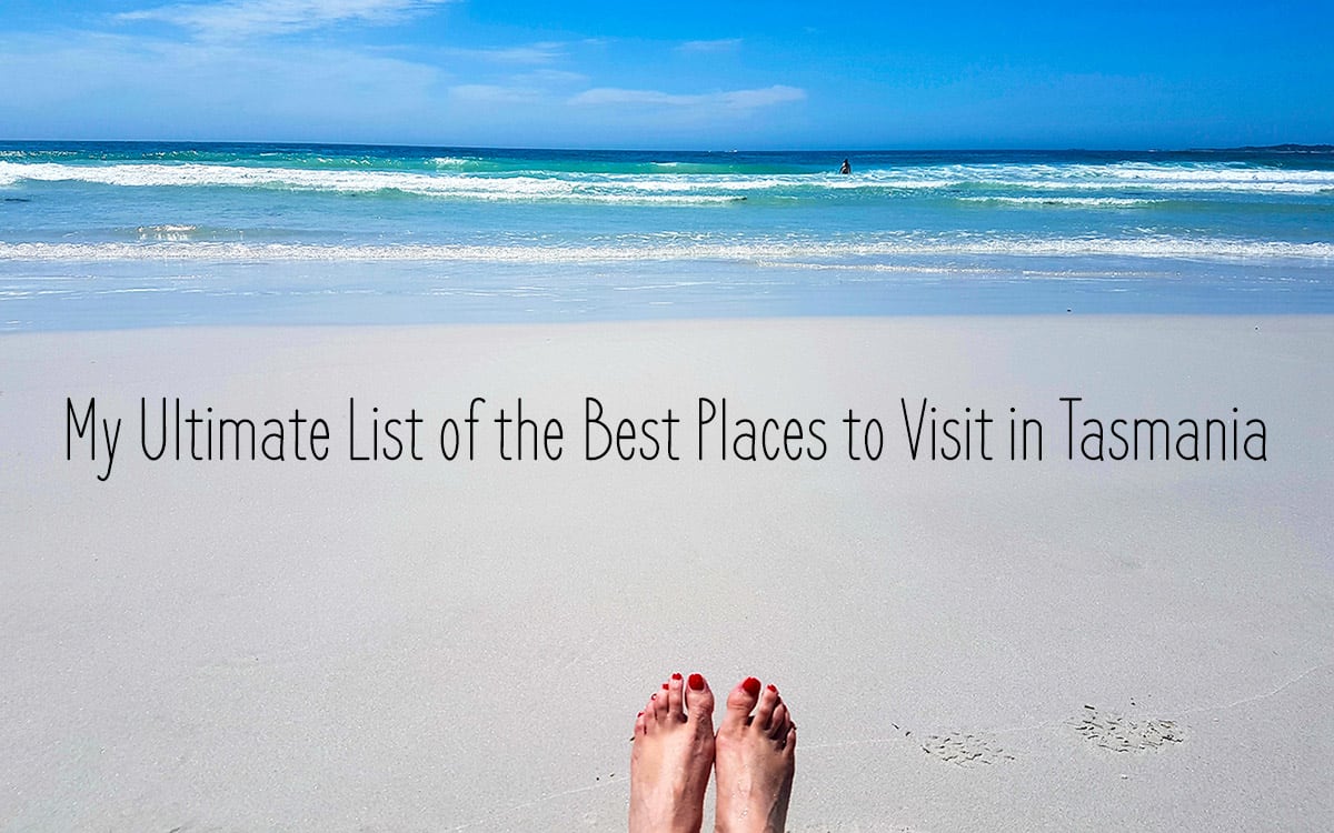 My Ultimate List of the Best Places to Visit in Tasmania