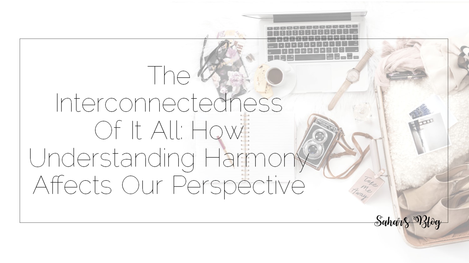 The Interconnectedness Of It All: How Understanding Harmony Affects Our Perspective - Journalling Joy on Sahar's Blog