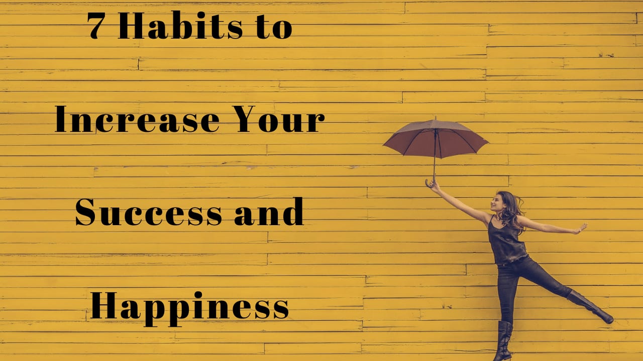 7 Habits to Increase Your Success and Happiness - The Win For The Winners