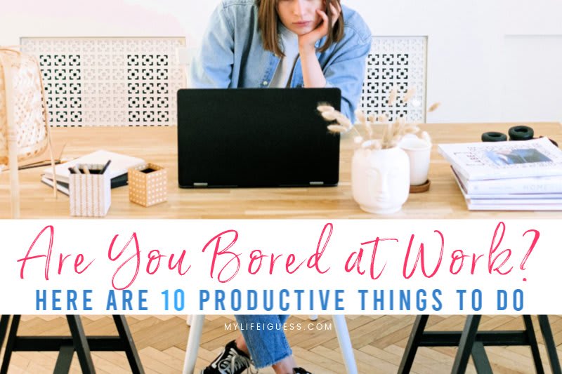 Are You Bored at Work? Here Are 10 Productive Things To Do
