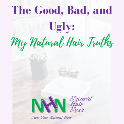The Good, Bad, and Ugly: My Natural Hair Truths