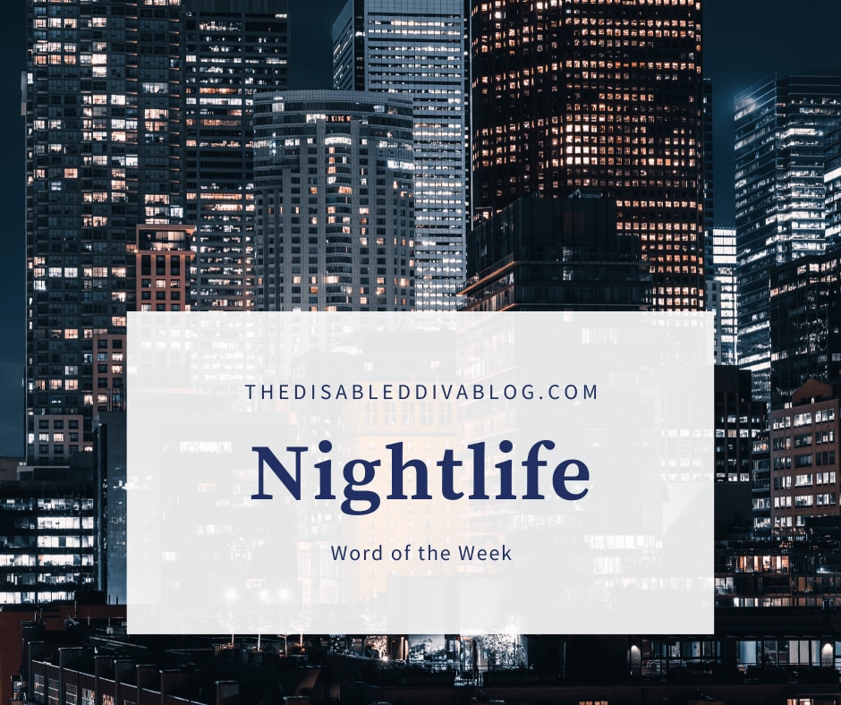 My Word of the Week is Nightlife - The Disabled Diva's Blog