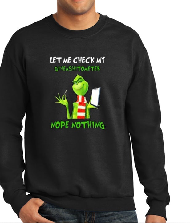Grinch let me check my Giveshitometer nope nothing Vibrant Sweatshirt