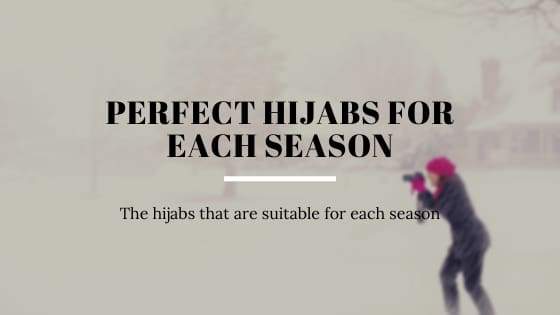 The Perfect Hijabs for Each Season