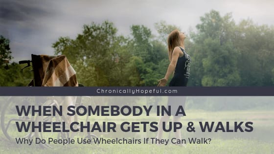 Have You Ever Seen Somebody In A Wheelchair Get Up And Walk?