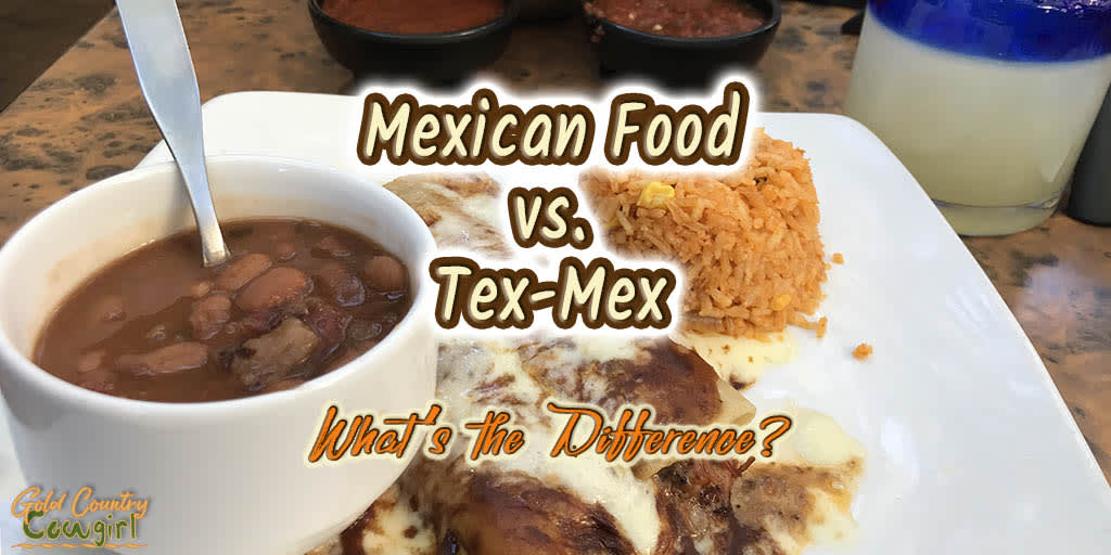 I Had to Know: What's the Difference Between Mexican and Tex Mex Food? | Gold Country Cowgirl