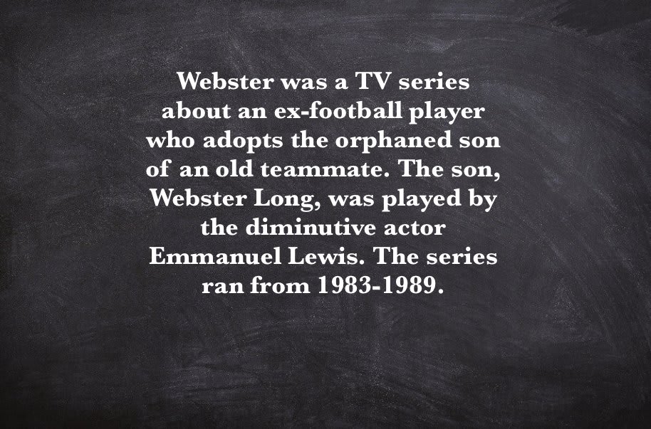 “You’re saying Webster killed your brother?” Servo: Emmanuel Lewis killed her brother? 📺 Webster was a TV series about an ex-football player who adopts the orphaned son of an old teammate. The son, Webster Long, was played by the... 📺 MST3K #324 - Master Ninja II