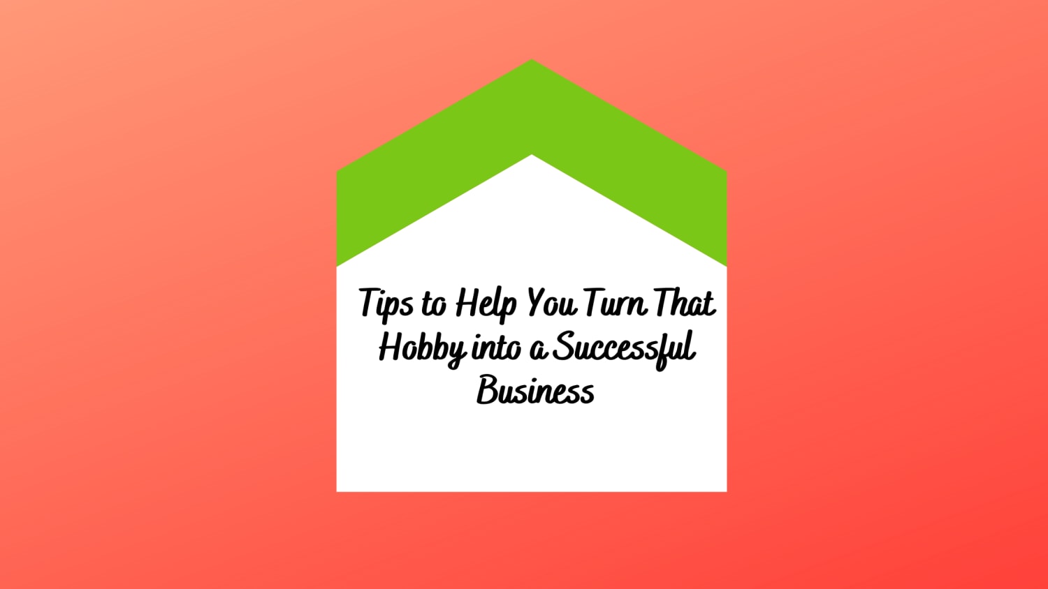 Tips to Help You Turn That Hobby into a Successful Business