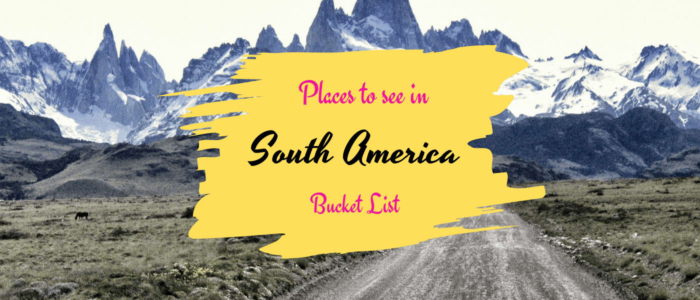 Breathtaking places to visit in South America - A Bucket List