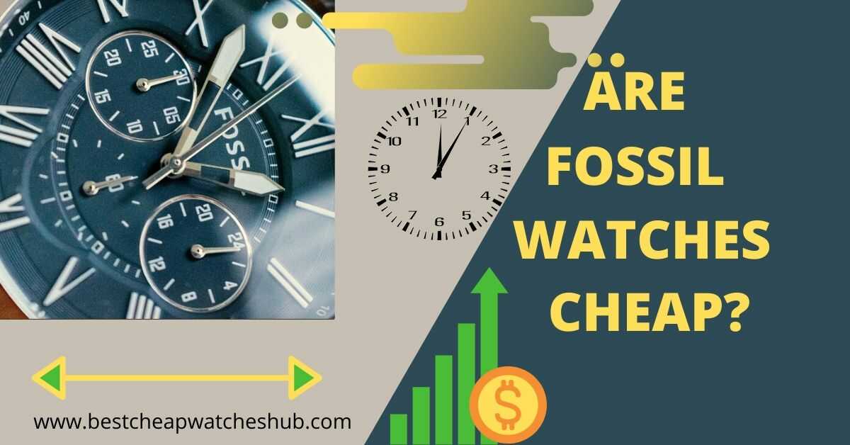 Are Fossil Watches Cheap? - Best Cheap Watches For Guys