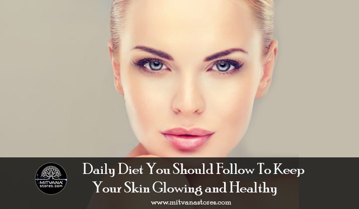 Daily Diet You Should Follow To Keep Your Skin Glowing and Healthy