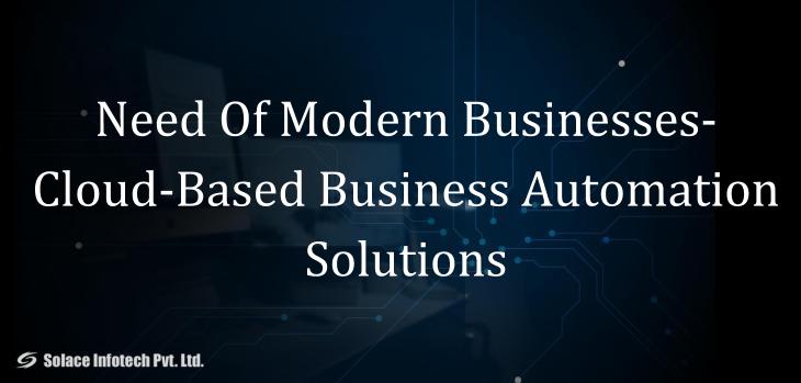 Need Of Modern Businesses- Cloud-Based Business Automation Solutions - Solace Infotech Pvt Ltd
