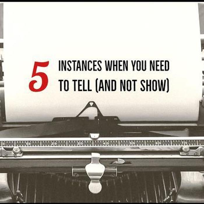 5 Instances When You Need To Tell (And Not Show)