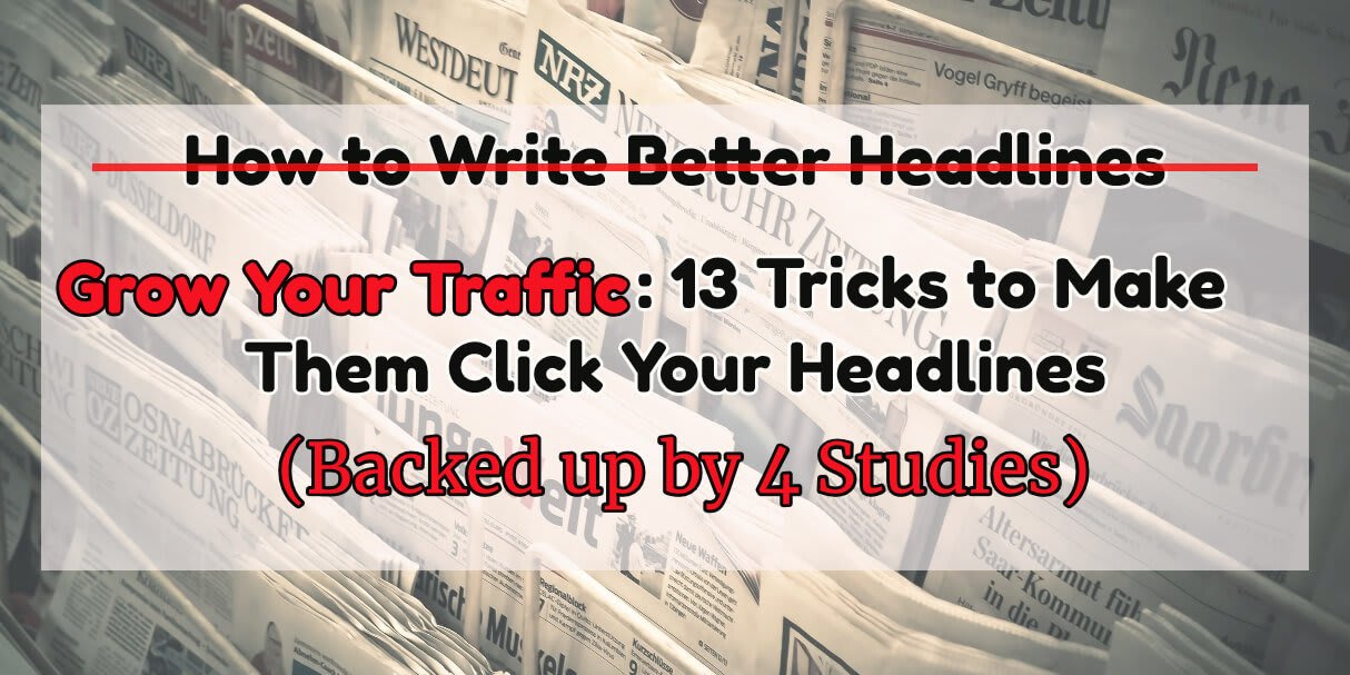 Grow Your Traffic: 13 Tricks to Make Them Click Your Headlines (Back up by 4 Studies)