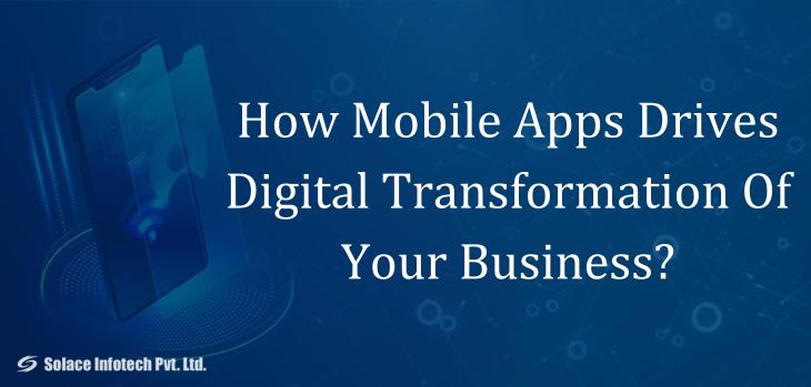 How Mobile Apps Drives Digital Transformation Of Your Business? - Solace Infotech Pvt Ltd