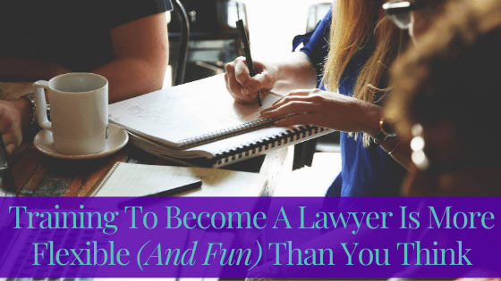 Training To Become A Lawyer Is More Flexible (And Fun) Than You Think