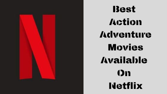 Best Action Adventure Movies Available On Netflix