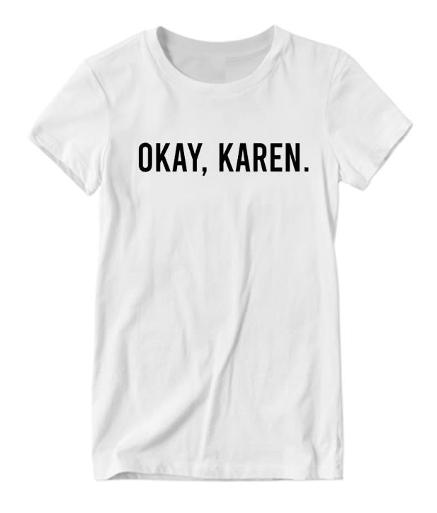 Okay Karen Nice Looking T-shirt