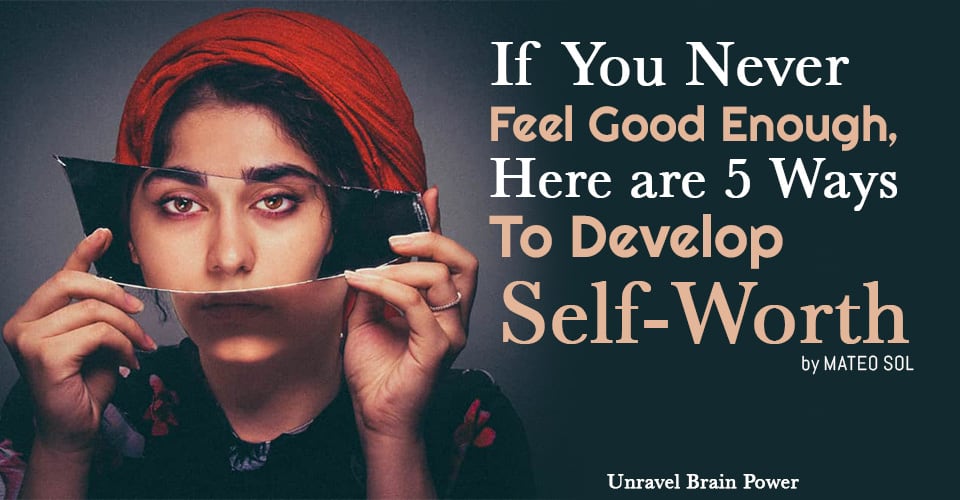 If You Never Feel Good Enough, Here are 5 Ways to Develop Self-Worth