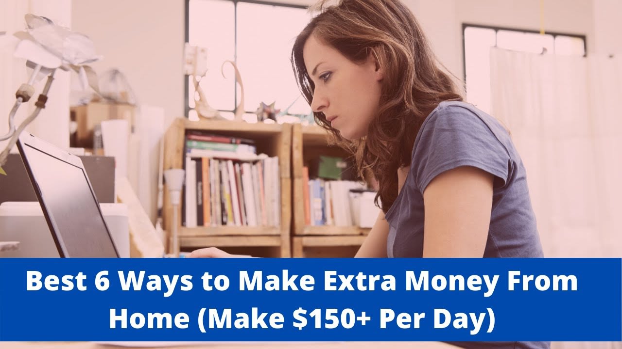 Best 6 Ways to Make Extra Money From Home (Make $150+ Per Day)