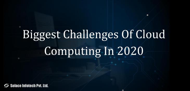 Biggest Challenges Of Cloud Computing In 2020 - Solace Infotech Pvt Ltd