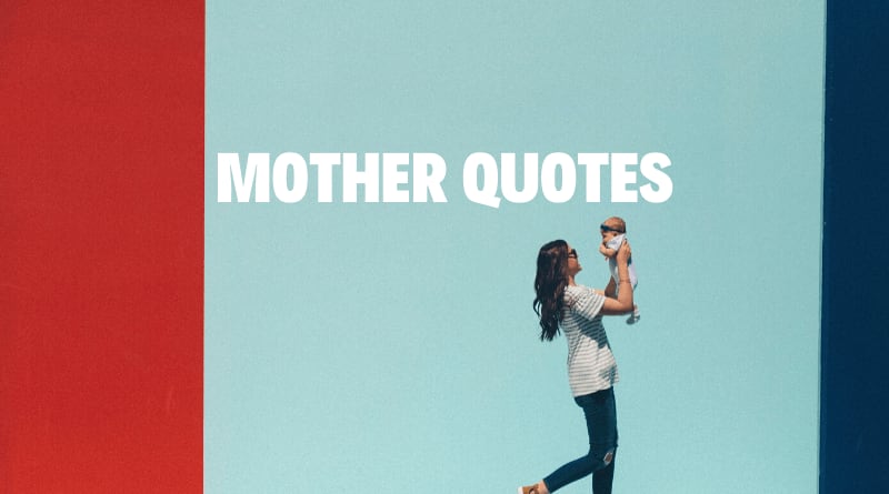 51 Inspirational Mother Quotes And Sayings