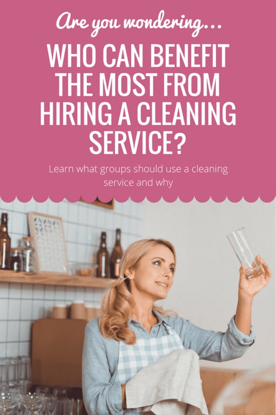Who Can Benefit the Most from Hiring a Cleaning Service?