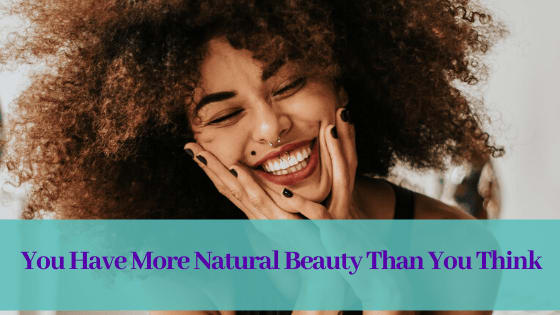 You Have More Natural Beauty Than You Think!