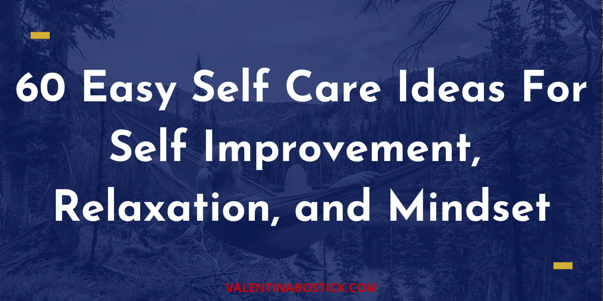 60 Easy Self Care Ideas For Self Improvement, Relaxation, and Mindset