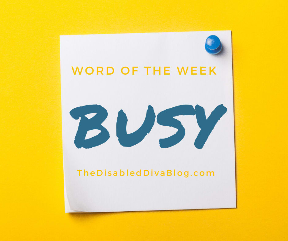 Word of the Week Busy - The Disabled Diva's Blog