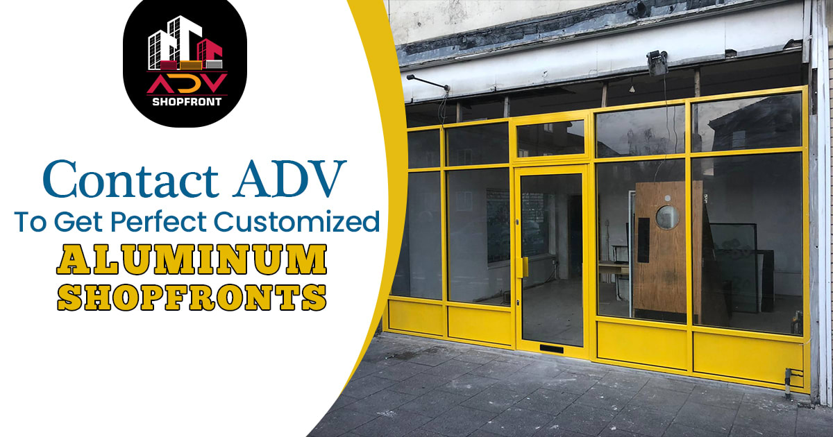 Contact ADV To Get Perfect Customized Aluminum Shopfronts