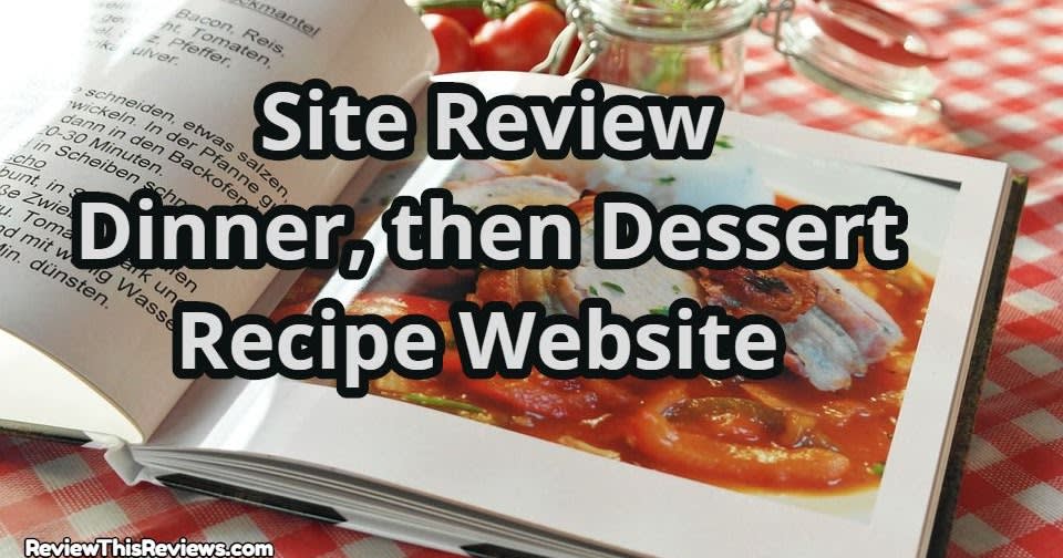 Site Review ~ Dinner, then Dessert, a Recipe Website