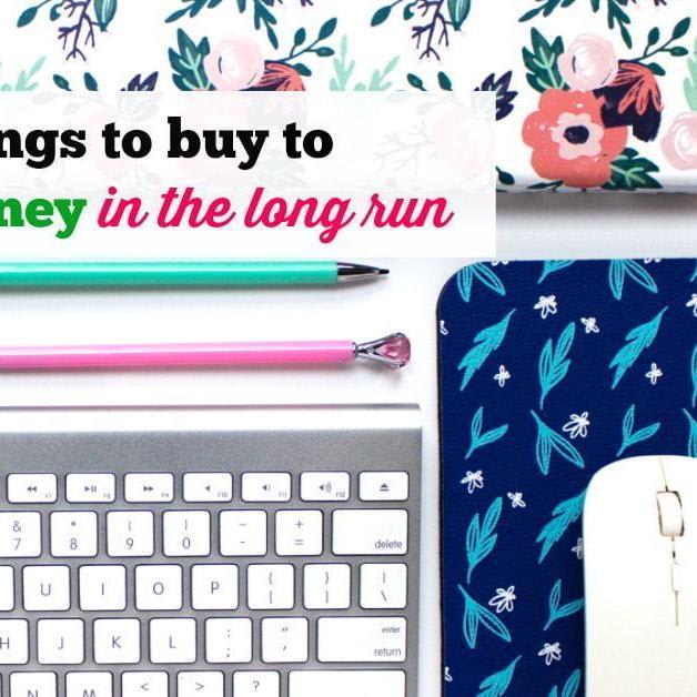 10 Things To Buy To Save Money In The Long Run