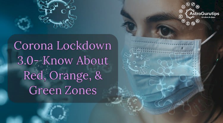 Corona Lockdown 3.0- Know About Red, Orange, & Green Zones